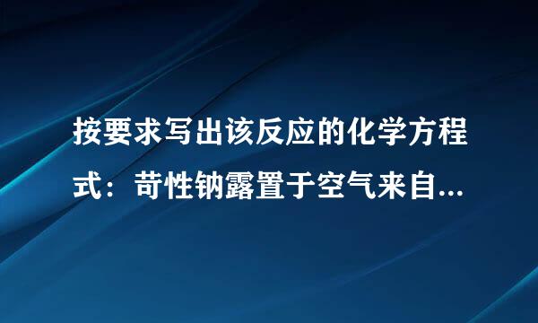 按要求写出该反应的化学方程式：苛性钠露置于空气来自中逐渐变成白色粉末．