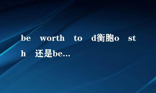 be worth to d衡胞o sth 还是be w来自orth doing sth