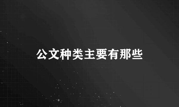 公文种类主要有那些