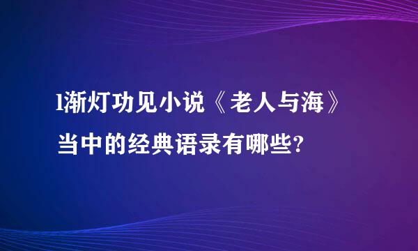 l渐灯功见小说《老人与海》当中的经典语录有哪些?