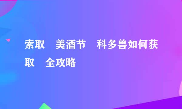 索取 美酒节 科多兽如何获取 全攻略