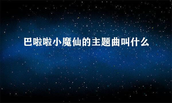 巴啦啦小魔仙的主题曲叫什么