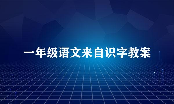 一年级语文来自识字教案