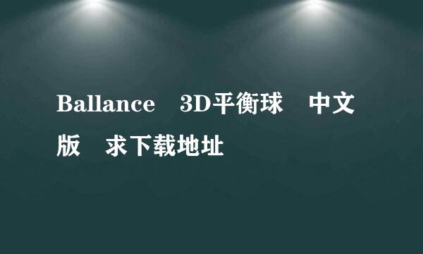 Ballance 3D平衡球 中文版 求下载地址