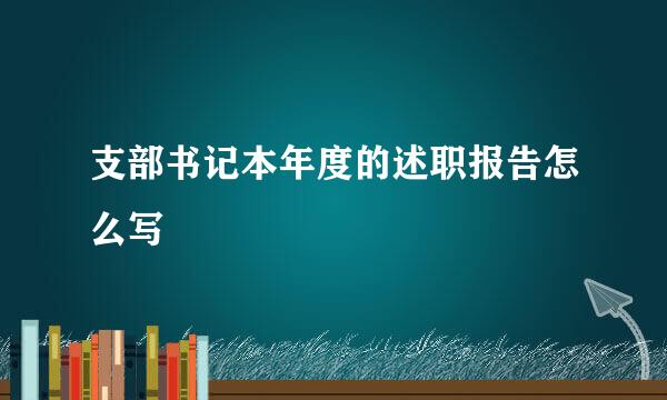 支部书记本年度的述职报告怎么写