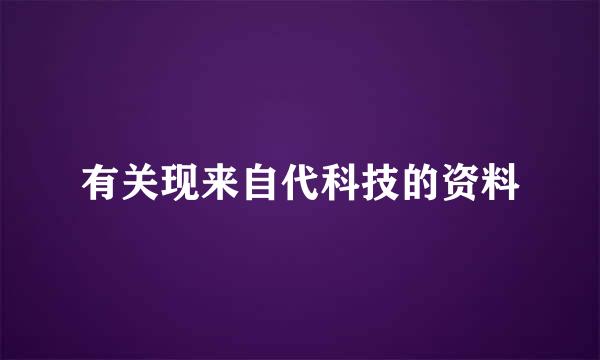 有关现来自代科技的资料