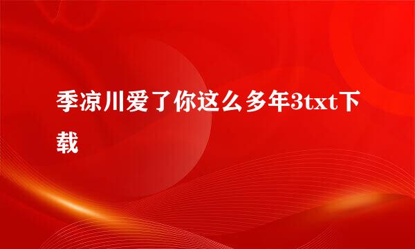 季凉川爱了你这么多年3txt下载