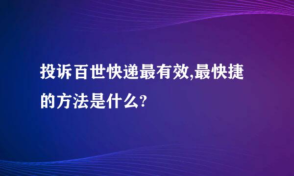 投诉百世快递最有效,最快捷的方法是什么?