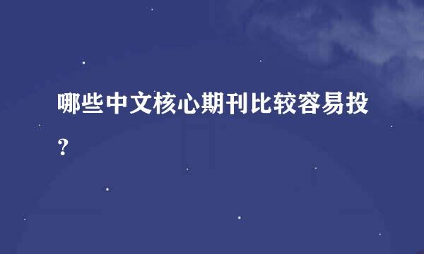 哪些中文核心期刊比较容易投？