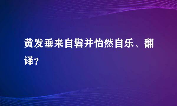 黄发垂来自髫并怡然自乐、翻译？