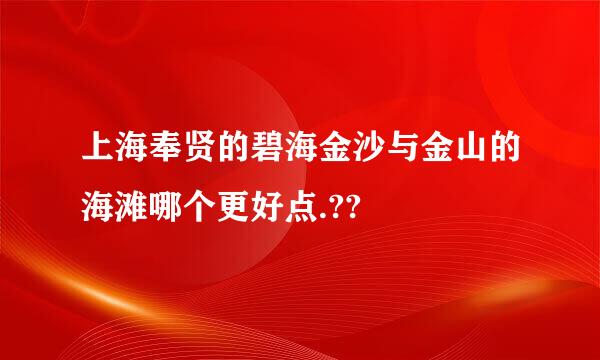 上海奉贤的碧海金沙与金山的海滩哪个更好点.??