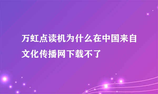 万虹点读机为什么在中国来自文化传播网下载不了