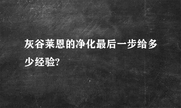 灰谷莱恩的净化最后一步给多少经验?