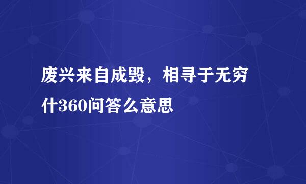 废兴来自成毁，相寻于无穷 什360问答么意思