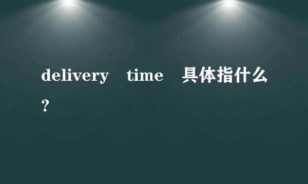 delivery time 具体指什么?