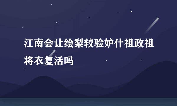 江南会让绘梨较验妒什祖政祖将衣复活吗