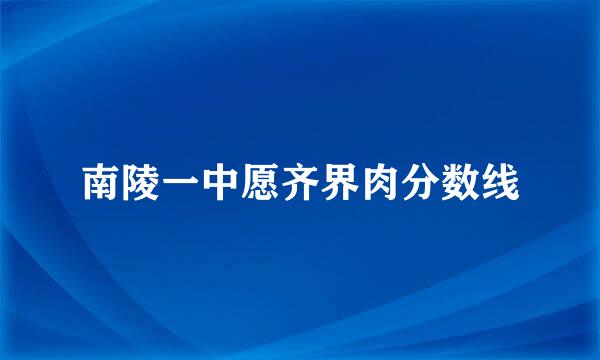 南陵一中愿齐界肉分数线