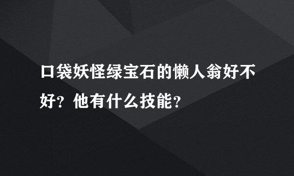 口袋妖怪绿宝石的懒人翁好不好？他有什么技能？