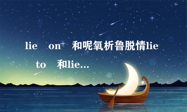 lie on 和呢氧析鲁脱情lie to 和lie in 的区别