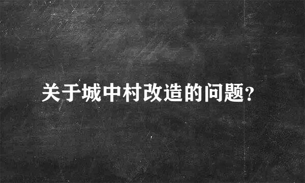 关于城中村改造的问题？