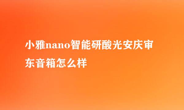 小雅nano智能研酸光安庆审东音箱怎么样