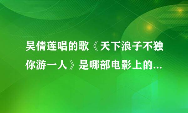 吴倩莲唱的歌《天下浪子不独你游一人》是哪部电影上的来自歌？