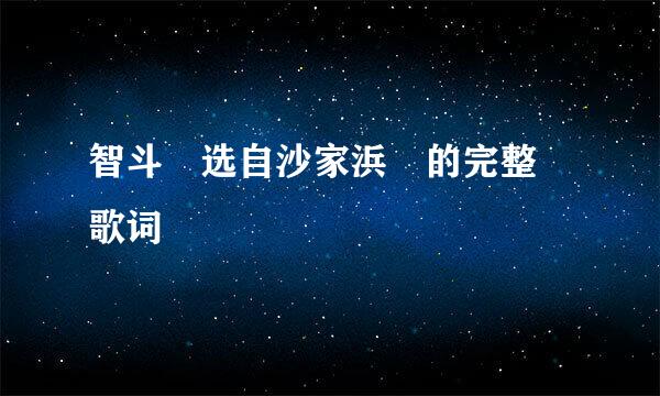 智斗 选自沙家浜 的完整 歌词