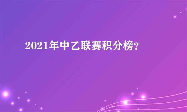 2021年中乙联赛积分榜？