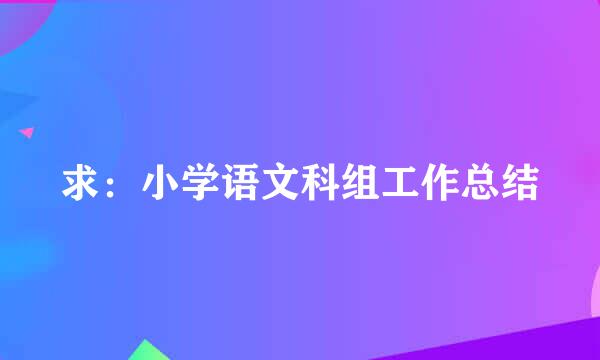 求：小学语文科组工作总结