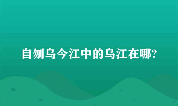 自刎乌今江中的乌江在哪?