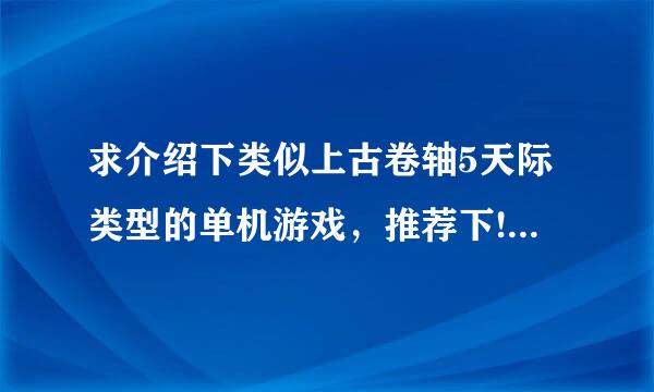 求介绍下类似上古卷轴5天际类型的单机游戏，推荐下!要求自由度高，画面好!