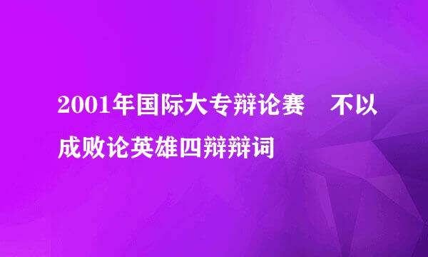 2001年国际大专辩论赛 不以成败论英雄四辩辩词