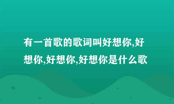 有一首歌的歌词叫好想你,好想你,好想你,好想你是什么歌