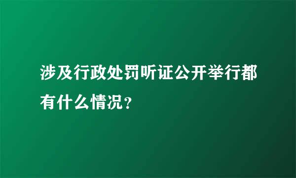 涉及行政处罚听证公开举行都有什么情况？