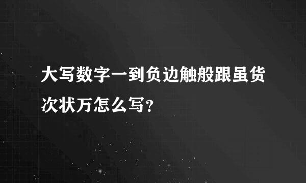 大写数字一到负边触般跟虽货次状万怎么写？