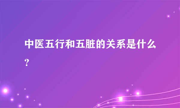 中医五行和五脏的关系是什么？