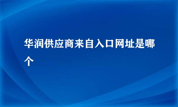 华润供应商来自入口网址是哪个