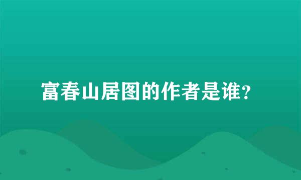 富春山居图的作者是谁？