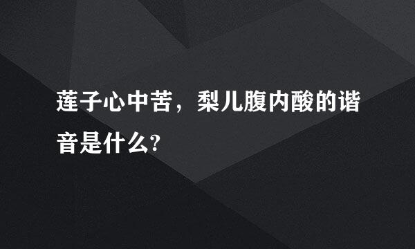 莲子心中苦，梨儿腹内酸的谐音是什么?