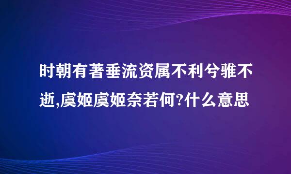 时朝有著垂流资属不利兮骓不逝,虞姬虞姬奈若何?什么意思