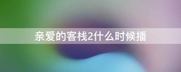 亲爱的客栈2什么时候播