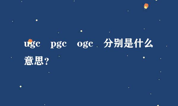 ugc pgc ogc 分别是什么意思？