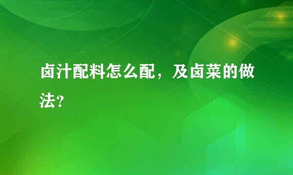 卤汁配料怎么配，及卤菜的做法？