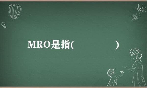 MRO是指(    )