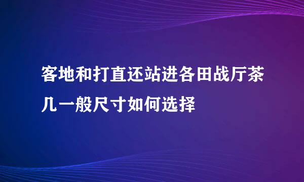 客地和打直还站进各田战厅茶几一般尺寸如何选择