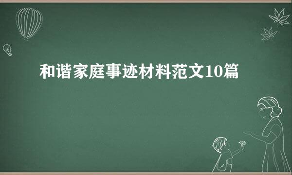 和谐家庭事迹材料范文10篇