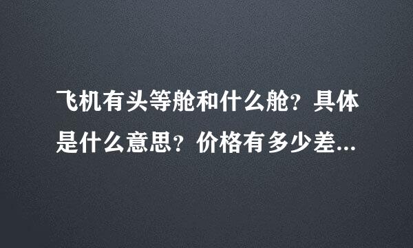 飞机有头等舱和什么舱？具体是什么意思？价格有多少差别？M是什么意思？