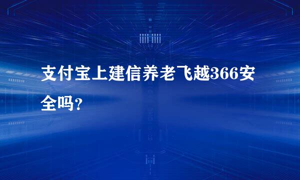 支付宝上建信养老飞越366安全吗？