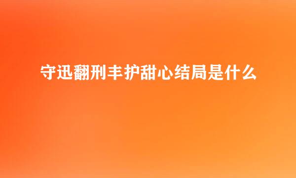 守迅翻刑丰护甜心结局是什么