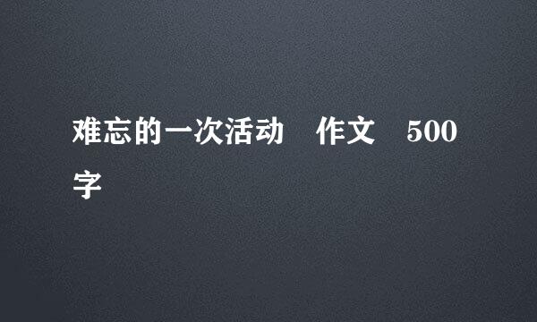 难忘的一次活动 作文 500字